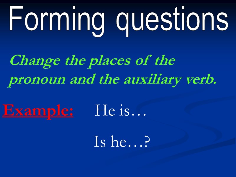 Forming questions Change the places of the pronoun and the auxiliary verb. Example: 